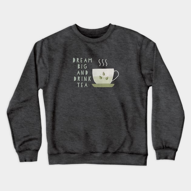 Dream big and drink tea Crewneck Sweatshirt by ElenaDanilo